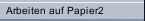Arbeiten auf Papier2