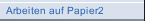 Arbeiten auf Papier2